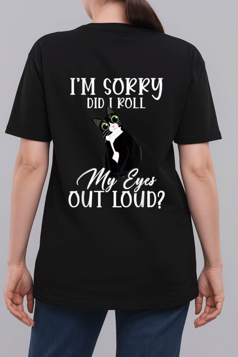 I'm Sorry Did I Roll My Eyes Out Loud Cat Tuxedo Sarcastic Woman T-Shirt